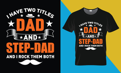 Father's Day T shirt Design, I Have Two Titles Dad And Step-DAD