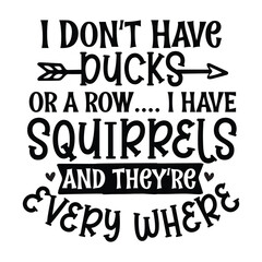 I don't have ducks or a raw I have squirrels and they're every where 