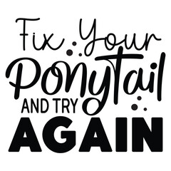 fix your ponytail and try again