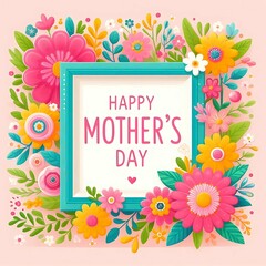 Abstract 3D a colorful frame with flowers and words Happy mother's Day