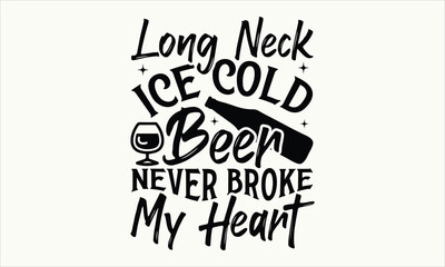Long Neck Ice Cold Beer Never Broke My Heart - Beer T-Shirt Design, Typography T-Shirt Design, High Resolution EPS File, Download It Quickly & Use It O T-Shirts, Mug, Book. Beer T-Shirt Bundle.