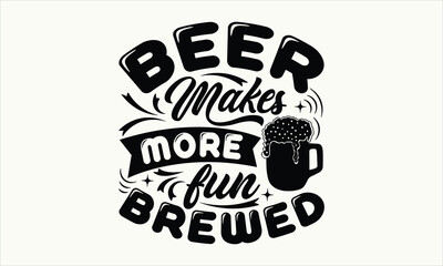 Beer Makes More Fun Brewed - Beer T-Shirt Design, Typography T-Shirt Design, High Resolution EPS File, Download It Quickly & Use It O T-Shirts, Mug, Book. Beer T-Shirt Bundle.
