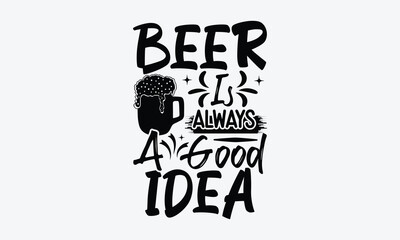 Beer Is Always A Good Idea - Beer T-Shirt Design, Typography T-Shirt Design, High Resolution EPS File, Download It Quickly & Use It O T-Shirts, Mug, Book. Beer T-Shirt Bundle.