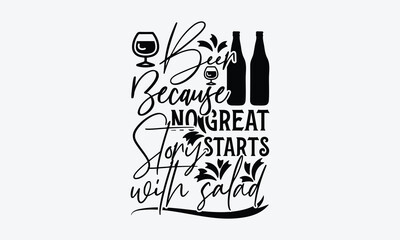 Beer Because No Great Story Starts With Salad - Beer T-Shirt Design, Typography T-Shirt Design, High Resolution EPS File, Download It Quickly & Use It O T-Shirts, Mug, Book. Beer T-Shirt Bundle.