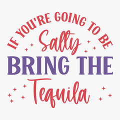 If Youre Going To Be Salty Bring The Tequila typography