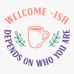 Welcome Ish Depends On Who You Are typography