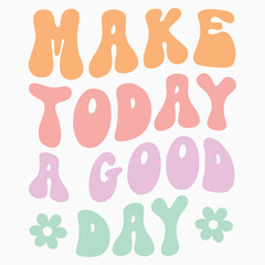 Make Today A Good Day retro t shirt design vector