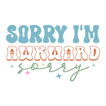 Sorry i am awkward sorry  , Sarcasm Svg , Funny quotes Design, Sarcastic Svg, Sarcastic Sayings T-shirt, Sarcastic Quotes , Sublimation Design