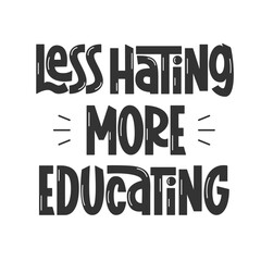 Less Hating More Educating Phrase. Vector Hand Lettering of Educational Quote. Handwritten Text with Motivation for Education.