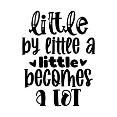 Little by little a little becomes a lot