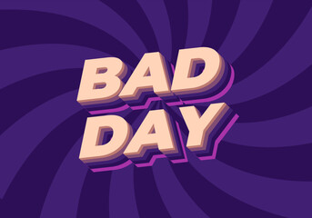 Bad day. Text effect in 3D style with good colors