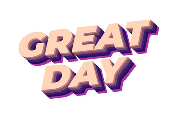 Great day. Text effect in 3D style with good colors