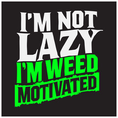 i am not lazy i am wee motivated weed marijuana text typography design