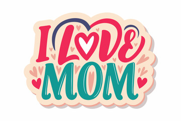 Typography of Mother's Day, sticker concept on white background  "I love My Mom " on a white background, simple vector design, flat illustration in the style of vector art