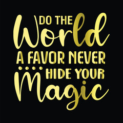 Do the World a Favor Never Hide Your Magic
