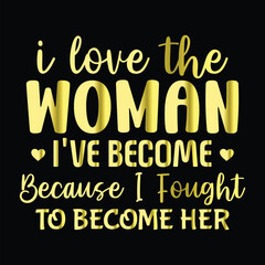 I Love The Woman I've Become Because I Fought to Become Her 