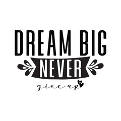  dream big never give up