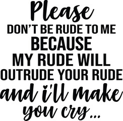 Please Don't Be Rude To Me
