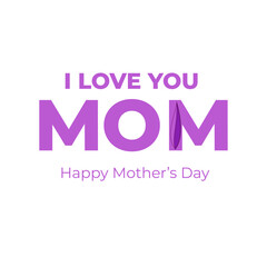 Happy Mother's Day typography design.  I Love You Mom. vector graphics illustration and logo concept with white background EPS FILE.