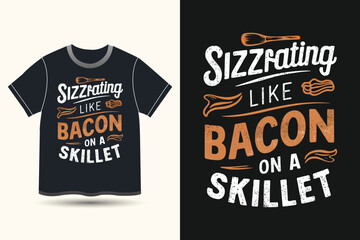 a black Tshirt with the words quote Sizzling like bacon on a skillet