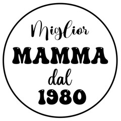Miglior Mamma dal 1980 - written in Italian - circular frame - icon - word ideal for website, presentation, postcard, t-shirt, greeting card, sticker, cricut, sublimation, scrapbooking