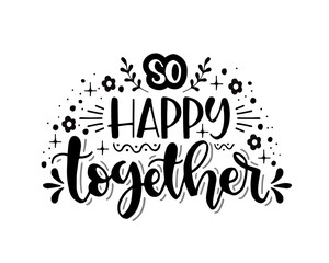 So happy together, hand lettering, motivational quotes