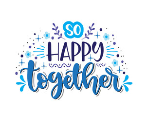 So happy together, hand lettering, motivational quotes