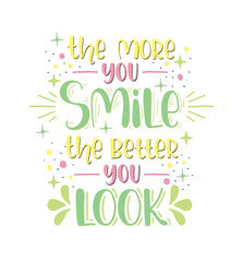 The more you smile the better you look, hand lettering, motivational quotes