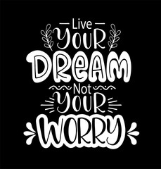Live your dream not your worry, hand lettering, motivational quotes