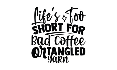 Life's Too Short for Bad Coffee or Tangled Yarn