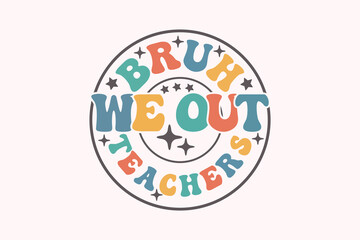 End of School, Bruh We out Teachers T-shirt Design