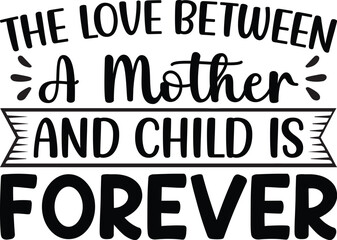 The Love Between A Mother And Child Is Forever