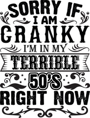 Sorry If I Am Cranky Im In My Terrible 50s Right Now
