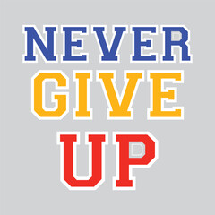 Never Give UP T shirt design. never give up vector illustration typography t shirt design. motivational quotes typography slogan. Never Give up typography T-shirt design. Never Give up Quotes.