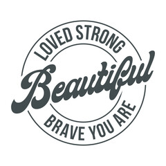 Loved strong beautiful brave you are