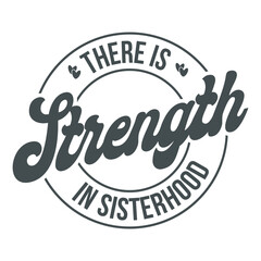 there is strength in sisterhood
