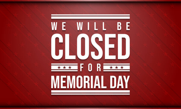 Memorial Day Background Design. We will be closed for Memorial Day.