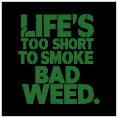 weed and marihuana text design life's too short to smoke bad weed 