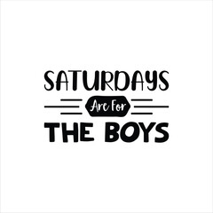 Saturdays are for the Boys, Father's Day shirt design print template, Funny T-shirt print, greeting card, baby apparel, mug design, typography t shirt, Dad, Daddy, Papa, Happy Father's Day T-shirt