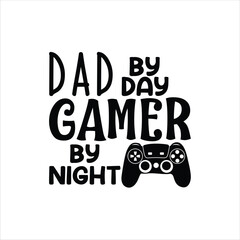 Dad by Day, Gamer by Night, Father's Day shirt design print template, Funny T-shirt print, greeting card, baby apparel, mug design, typography t shirt, Dad, Daddy, Papa, Happy Father's Day T-shirt