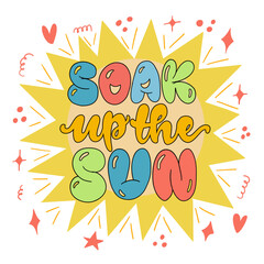 Hand drawn lettering composition about summer - Soak up the sun - vector graphic in retro style, for the design of postcards, posters, banners, notebook covers, prints for t-shirts, mugs, pillows.