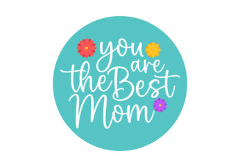Happy Mother's Day, You are the best mom