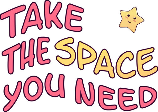 The cheerful design features a smiling star, often a symbol of hope and positivity, and the accompanying text "Take the space you need". Pay attention to your needs! - Vector Illustration