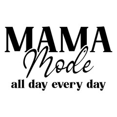 Mama Mode All Day Every Day