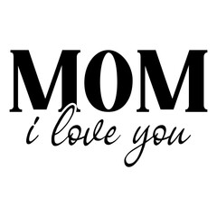 Mom I Love You