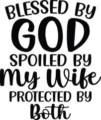 Blessed By God Spoiled By My Wife Protected By Both