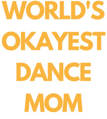 T shirt design World's Okayest Dance Mom