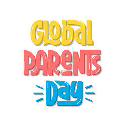 Global Parents Day Colorful Greeting Phrase. Vector Hand Lettering of Global Parent's Day Congratulating Text Label Logo.