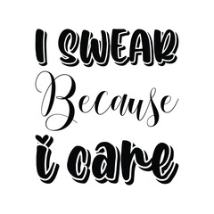 i swear because i care black letters quote