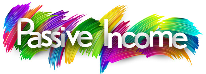 Passive income paper word sign with colorful spectrum paint brush strokes over white.